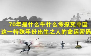 70年是什么牛什么命探究中国这一特殊年份出生之人的命运密码