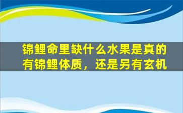 锦鲤命里缺什么水果是真的有锦鲤体质，还是另有玄机