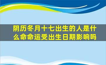 阴历冬月十七出生的人是什么命命运受出生日期影响吗